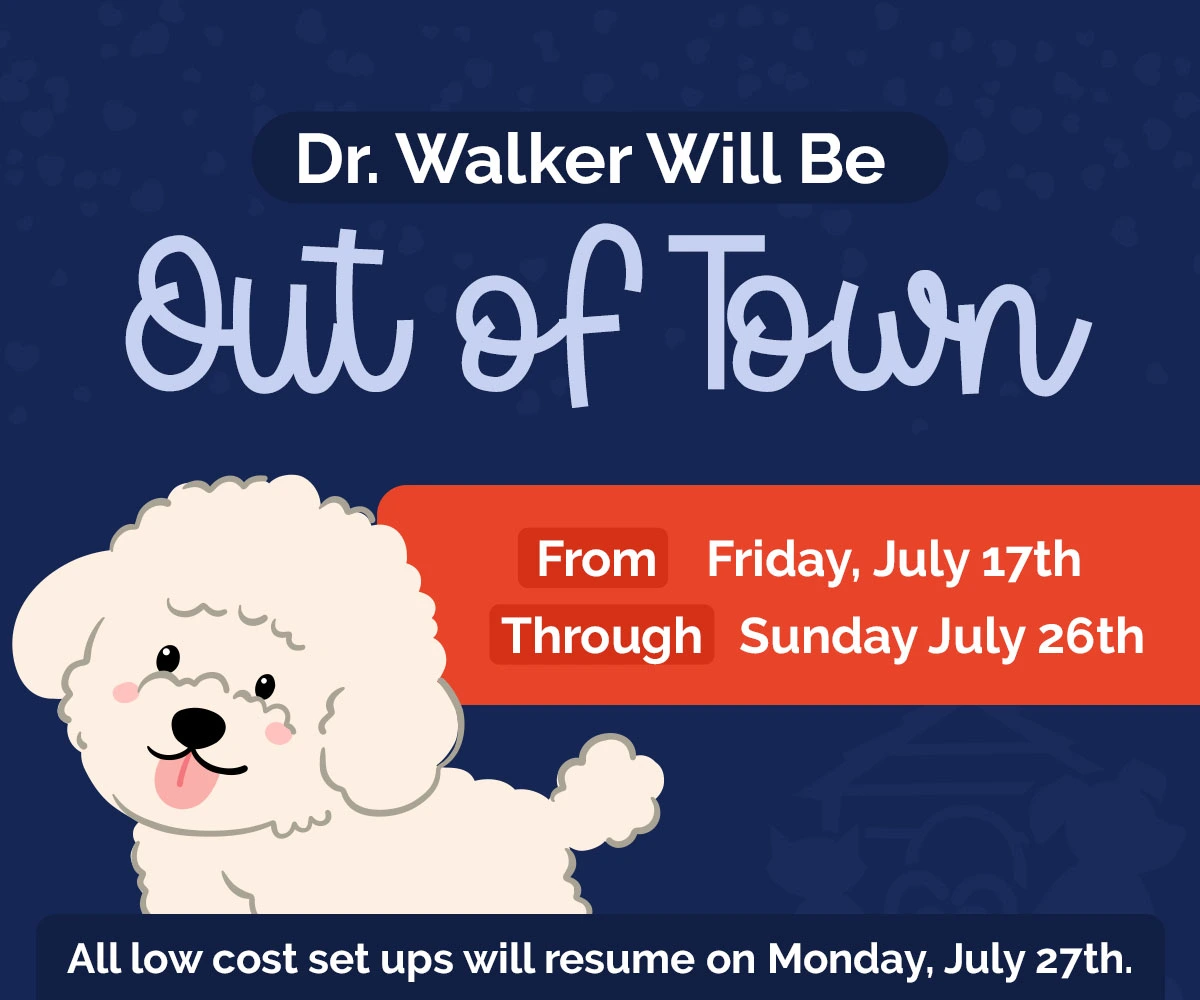 Dr. Walker will be out of town from Friday, July 17th through Sunday July 26th. All low cost set ups will resume on Monday, July 27th.